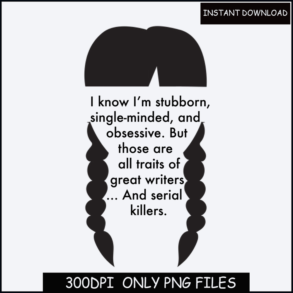 I Know I'm Stubborn Single Minded and Obsessive But Those Are All Traits of Great Writers and Serial Killers Mug, Wednesday Quote.jpg