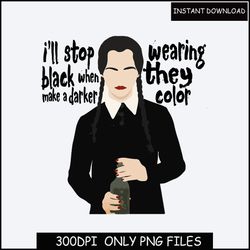 Wednesday Addams Shirt, I'll Stop Wearing Black When They Make A Darker Color, Scary Movie Shirt, Quotes Shirt