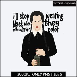 wednesday addams shirt, i'll stop wearing black when they make a darker color, scary movie shirt, quotes shirt