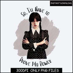 wednesday prove my power , wednesday png, inspiration and motivation print