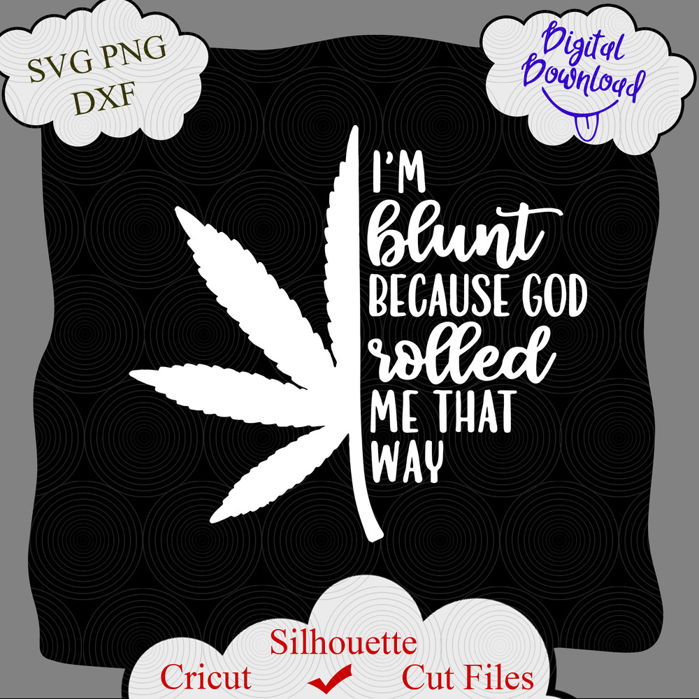 1017 Im blunt because god rolled me that way.png