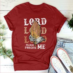 Limited Unisex T-shirt - Lord, Please Forgive Me