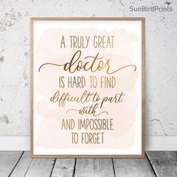 A Truly Great Doctor Is Hard To Find And Impossible To Forget, Thank You Doctor Printable Wall Art, Appreciation Gifts