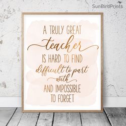 A Truly Great Teacher Is Hard To Find And Impossible To Forget, Thank You Teacher Printable Wall Art, Appreciation Gifts
