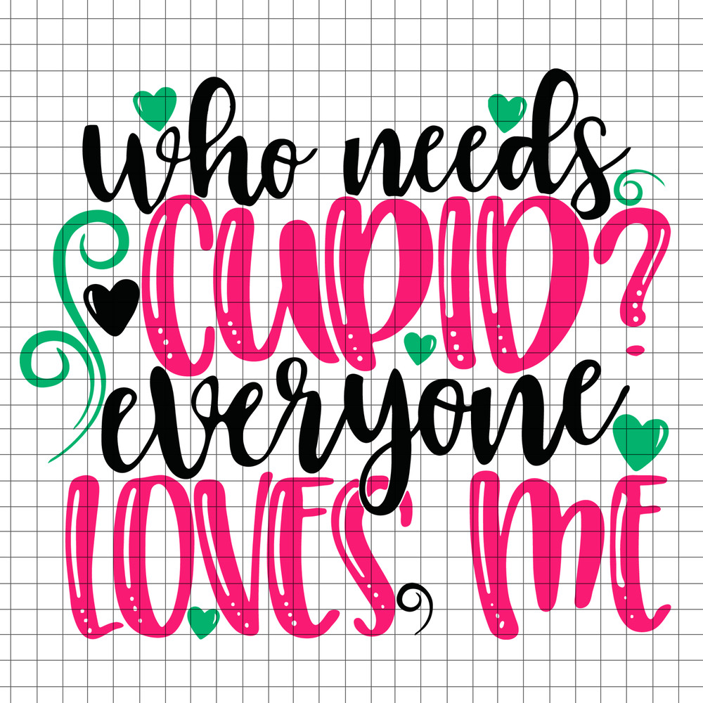 42 Who Needs Cupid Everyone Loves Me.png