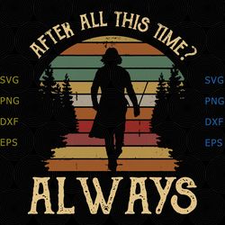 after all this time always svg, png, dxf, vitnage svg, after all this time png, harry poster svg, vintage shirt svg, png