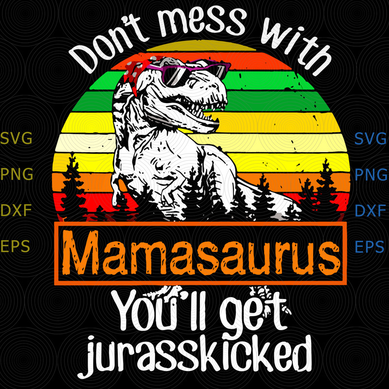 56 Dont Mess with Mamasaurus You ll Jurasskicked.png