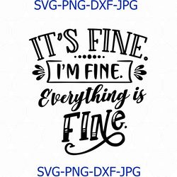 its fine i'm fine everything is fine svg cut file, funny svg, funny quotes svg, sassy mom svg, cameo cricut, funny shirt
