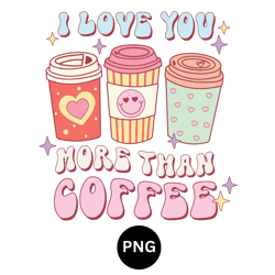 i love you more than coffee PNG digital download available instant download high quality 300 dpi