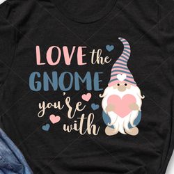love the gnome you're with quote gnome with pink heart valentine shirt valentine's day decor digital downloads