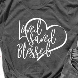 Loved saved blessed svg files sayings Heart print Valentines day art Valentine shirt design Digital downloads