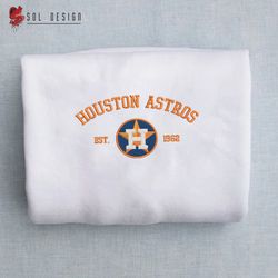 Houston Astros est 1962 Embroidered Unisex Shirt, Astros MLB T Shirt, Baseball, MLB Embroidery Hoodie, MLB Sweatshirt