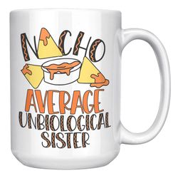 Unbiological Sister Gift, Nacho Average Unbiological Sister Mug