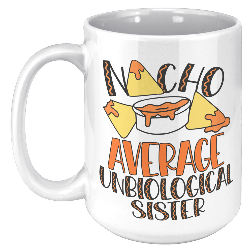 Nacho_Average_Unbiological_Sister_Mug_15oz_White_LH_Mockup_png.jpg
