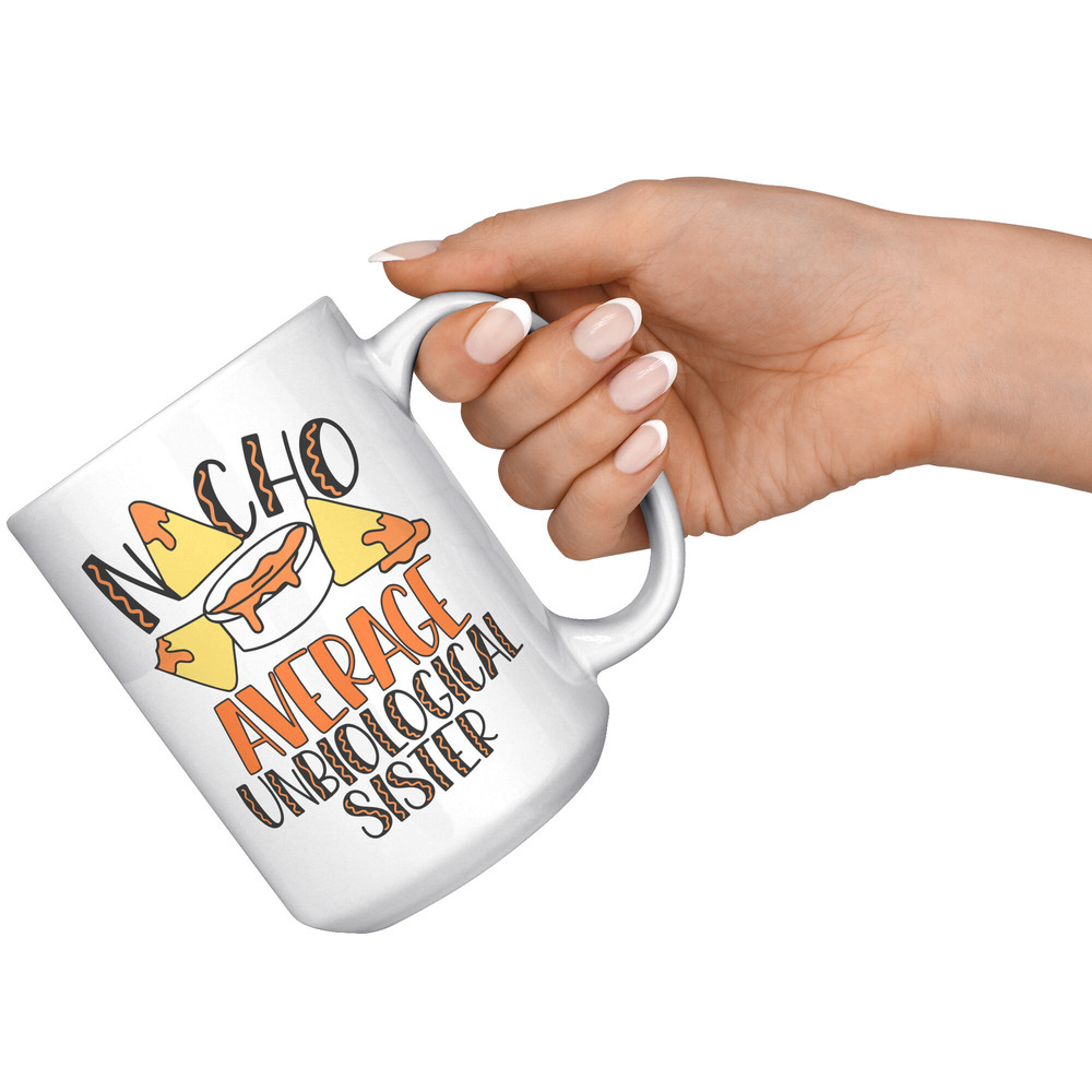Nacho_Average_Unbiological_Sister_Mug_15oz_White_RH_Model_Mockup_png.jpg