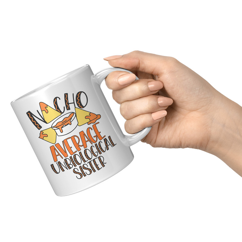Nacho_Average_Unbiological_Sister_Mug_11oz_White_RH_Model_Mockup_png.jpg