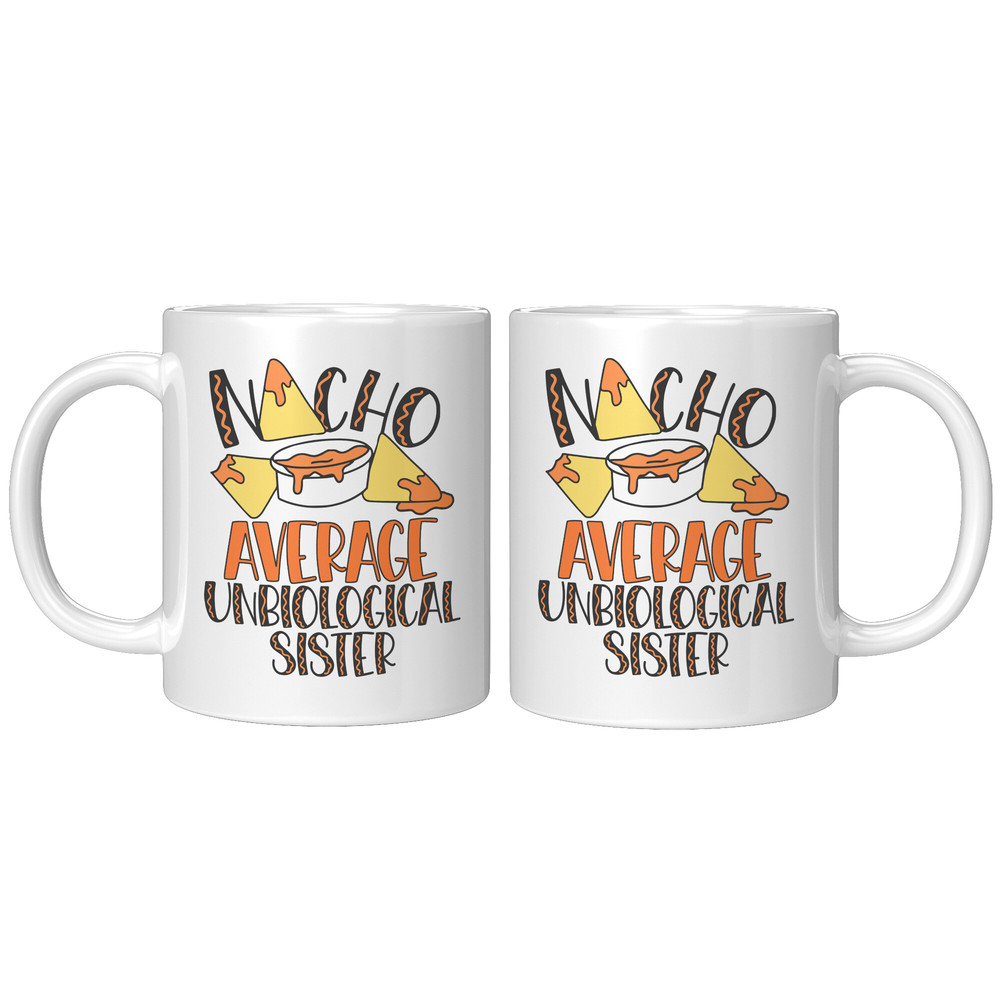 Nacho_Average_Unbiological_Sister_Mug_11oz_White_FrontBack_Mockup_png.jpg