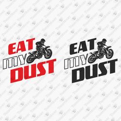 Eat My Dust Motocross Dirt Bike Racer Motorcycle Off Road SVG Cut File