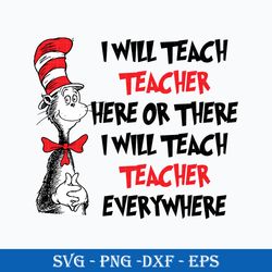 i will teach teacher here or there i will teach teacher everywhrere svg, dr.seuss svg