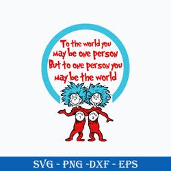 to the world you may be one person but to one person you may svg, dr. seuss svg, dr. seuss quotes svg