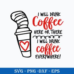 i will drink coffee here or there i will drink coffee everywhere svg, dr. seuss quotes svg, dr. seuss svg