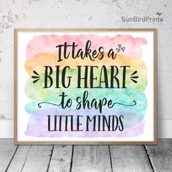 It Takes A Big Heart To Shape Little Minds, Printable Wall Art, Appreciation Gifts For Teachers, Teacher Thank You Quote