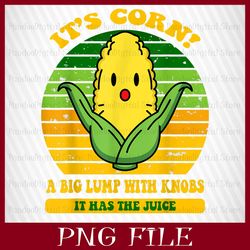 IT'S CORN ! A BIG LUMP WITH KNOBS, IT'S CORN PNG, CORN PNG, Funny Corn Meme PNG, Sublimation