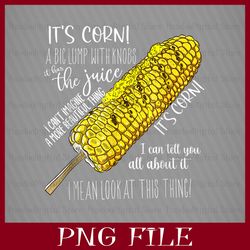 IT'S CORN, IT HAS THE JUICE, A BIG LUMP WITH KNOBS, CORN QUEST, IT'S CORN PNG, CORN PNG, Funny Corn Meme PNG, Sublimatio