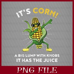 it's corn, it has the juice, a big lump with knobs, it's corn png, corn png, funny corn meme png, sublimation