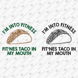 I'm Into Fitness Taco In My Mouth Humorous Sarcastic Gym Exercise Quote SVG Cut File