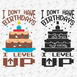 I Don't Have Birthdays I Level Up Video Gamer Geek Nerd SVG Cut File