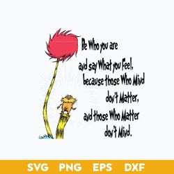Be who You Are And Say That You Feel Svg, The Lorax Svg, Dr. Seuss Quotes Svg