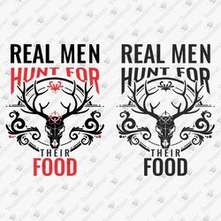 Real Men Hunt For Their Food Hunting Deer Hunter SVG Cut File