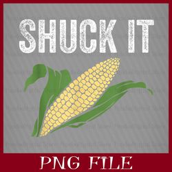 SHUCK IT PNG, SHUCK IT CORN, IT'S CORN, IT HAS THE JUICE, IT'S CORN PNG, CORN PNG, Funny Corn Meme PNG, Sublimation