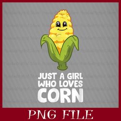 JUST A GIRL WHO LOVES CORN, IT'S CORN, IT HAS THE JUICE, IT'S CORN PNG, CORN PNG, Funny Corn Meme PNG, Sublimation