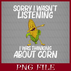 SORRY I WASN'T LISTENING, I WAS THINKING ABOUT CORN,IT'S CORN, IT HAS THE JUICE, A BIG LUMP WITH KNOBS, IT'S CORN PNG
