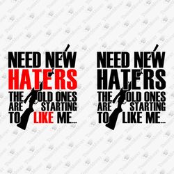 Need New Haters The Old Ones Are Starting To Like Me SVG Cut File