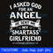 I asked God for an angel he sent me my smartass girlfriend svg.jpg