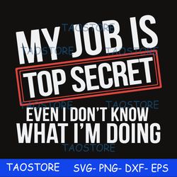 my job is top secret even i don't know what i'm doing svg