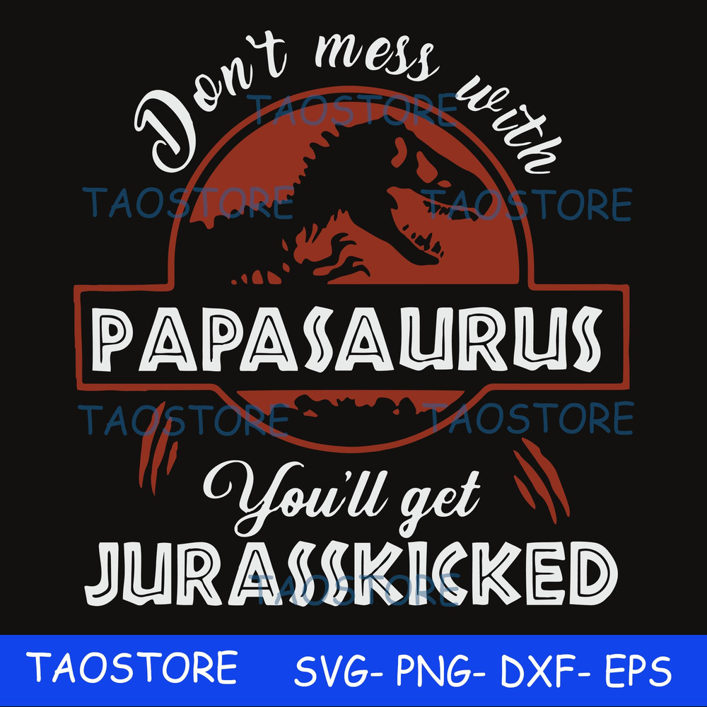 Don't mess with Papasaurus you'll get Jurasskicked svg.jpg