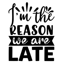 I'm the Reason We Are Late