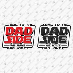 Come To The Dad Side We Have Bad Jokes Funny Cool Father SVG Cut File