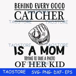 behind every good catcher is a mom trying to take a photo of her kid svg
