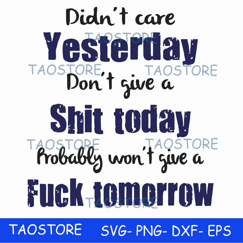 Didnt care yesterday didnt give a shit today probably wont give a fuck tommorrow svg 766.jpg