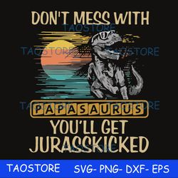 dont mess with papasaurus youll get jurasskicked svg