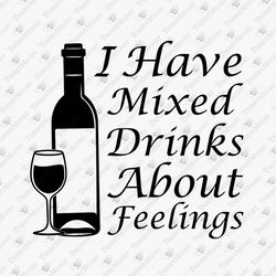 I Have Mixed Drinks About Feelings Humorous Alcohol Quote SVG Cut File