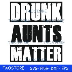 Drunk aunts matter svg