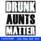 Drunk aunts matter svg.jpg