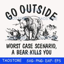 Go outside worst case scenario a bear kills you svg 889