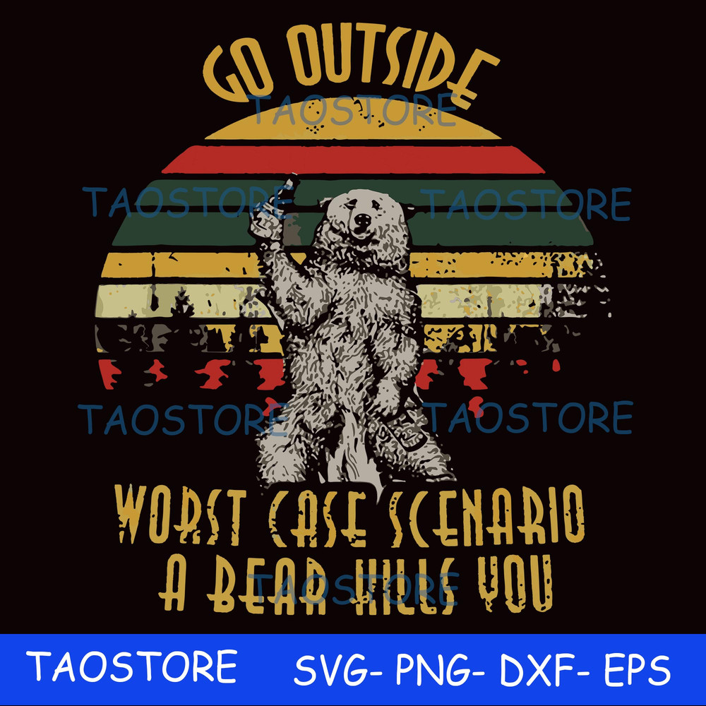 Go outside worst case scenario a bear kills you svg.jpg